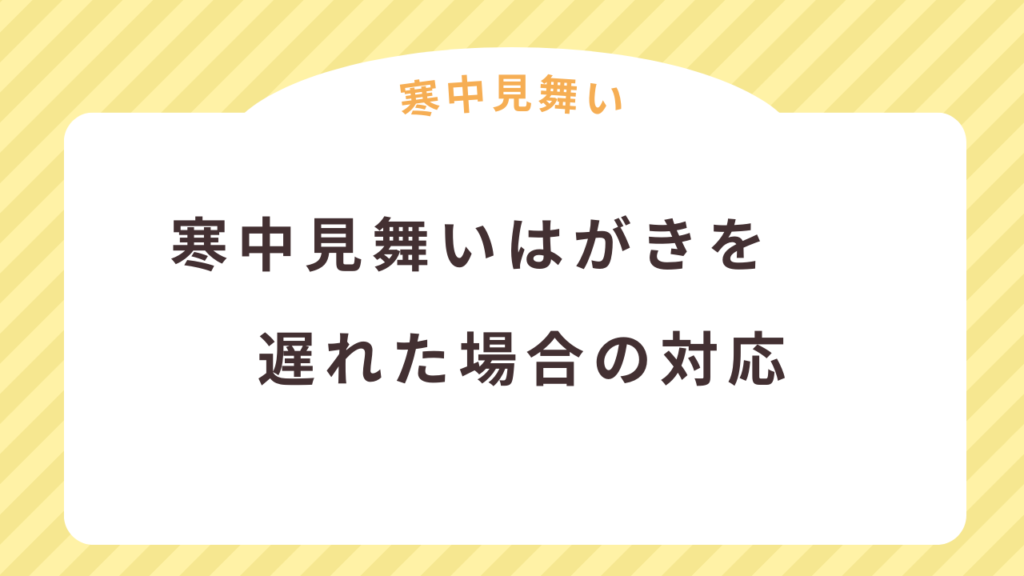 寒中見舞いはがきが遅れた場合の対応